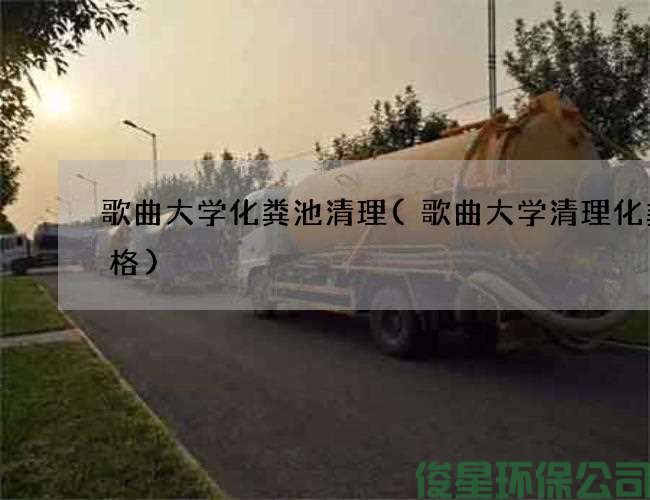 歌曲大學(xué)化糞池清理(歌曲大學(xué)清理化糞價(jià)格)