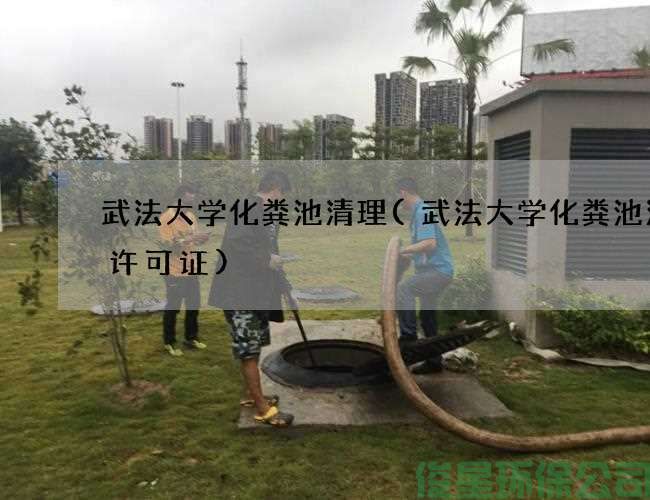 武法大學(xué)化糞池清理(武法大學(xué)化糞池清掏許可證)