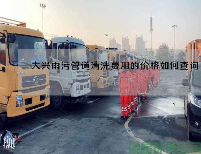 大興雨污管道清洗費用的價(jià)格如何查詢(xún)