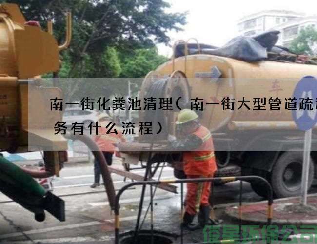 南一街化糞池清理(南一街大型管道疏通服務(wù)有什么流程)