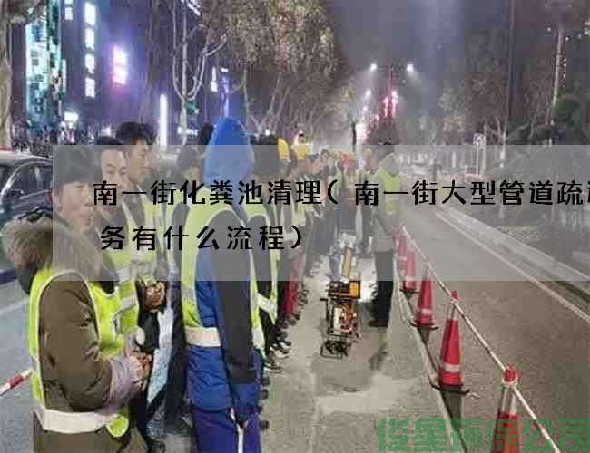 南一街化糞池清理(南一街大型管道疏通服務(wù)有什么流程)