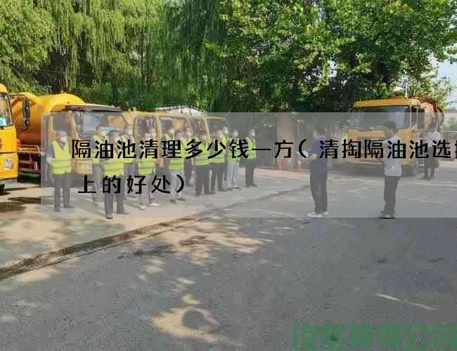 隔油池清理多少錢(qián)一方(清掏隔油池選擇晚上的好處)