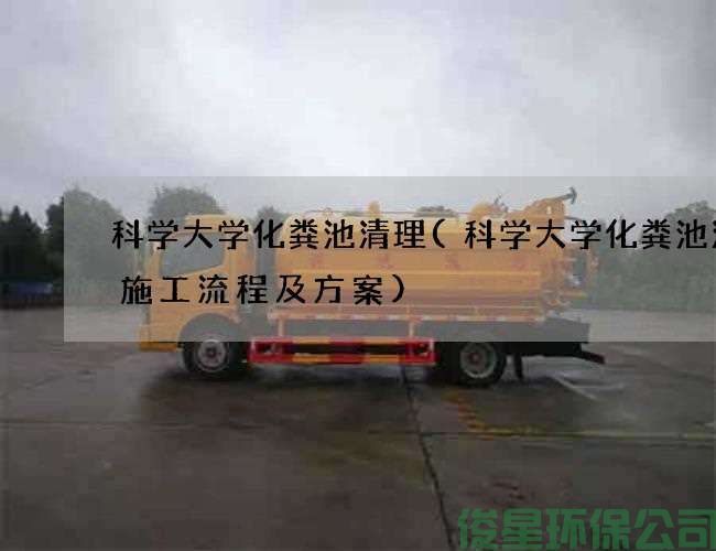 科學(xué)大學(xué)化糞池清理(科學(xué)大學(xué)化糞池清掏施工流程及方案)
