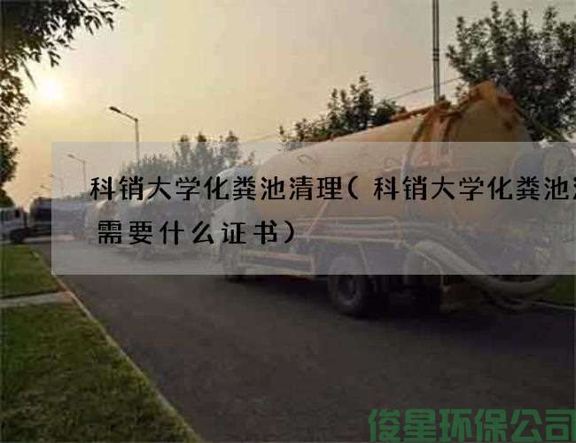 科銷(xiāo)大學(xué)化糞池清理(科銷(xiāo)大學(xué)化糞池清掏需要什么證書(shū))