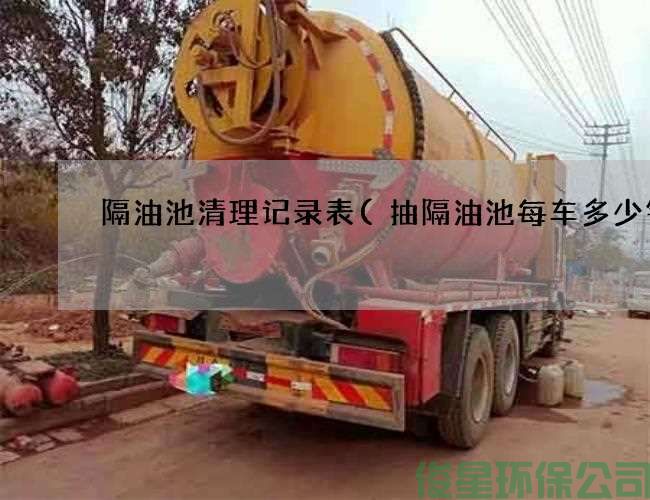 隔油池清理記錄表(抽隔油池每車(chē)多少錢(qián))