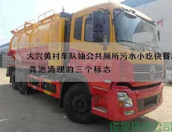 大興黃村車(chē)隊抽公共廁所污水小吃快餐店化糞池清理的三個(gè)標志