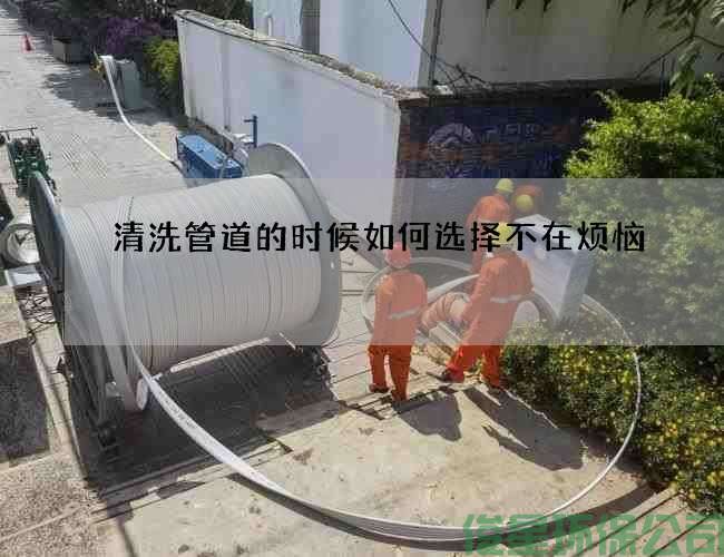 清洗管道的時(shí)候如何選擇不在煩惱