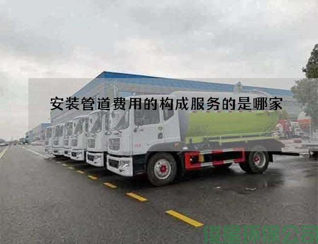 安裝管道費用的構成服務(wù)的是哪家