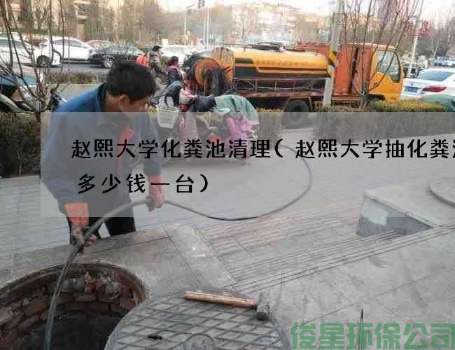 趙熙大學(xué)化糞池清理(趙熙大學(xué)抽化糞池泵多少錢(qián)一臺)