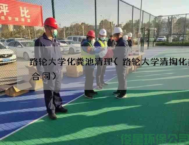 路輪大學(xué)化糞池清理(路輪大學(xué)清掏化糞池合同)