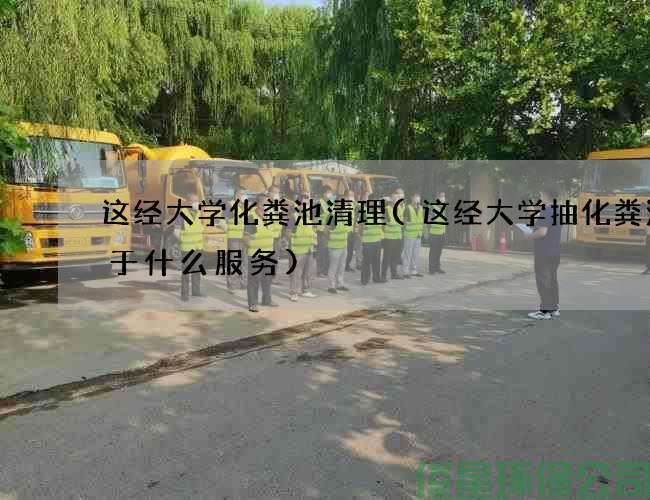 這經(jīng)大學(xué)化糞池清理(這經(jīng)大學(xué)抽化糞池屬于什么服務(wù))
