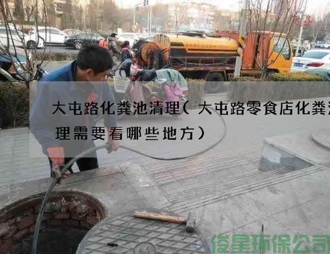大屯路化糞池清理(大屯路零食店化糞池清理需要看哪些地方)