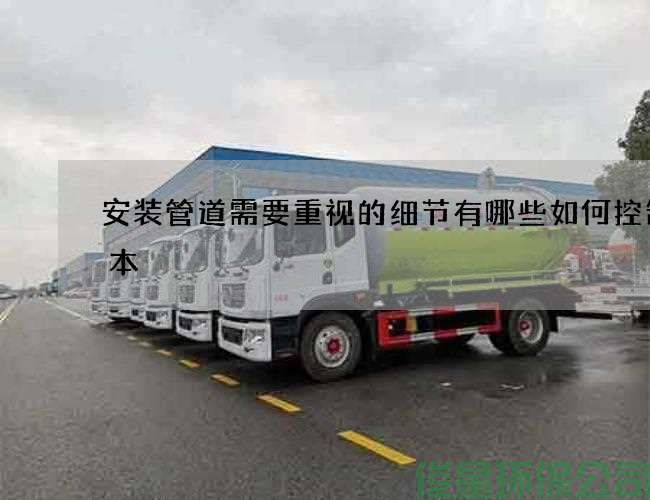 安裝管道需要重視的細節有哪些如何控制成本