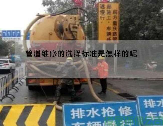管道維修的選擇標準是怎樣的呢