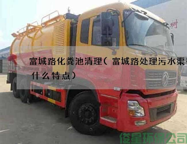 富城路化糞池清理(富城路處理污水渠都有什么特點(diǎn))