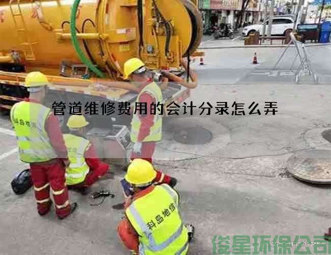 管道維修費用的會(huì )計分錄怎么弄