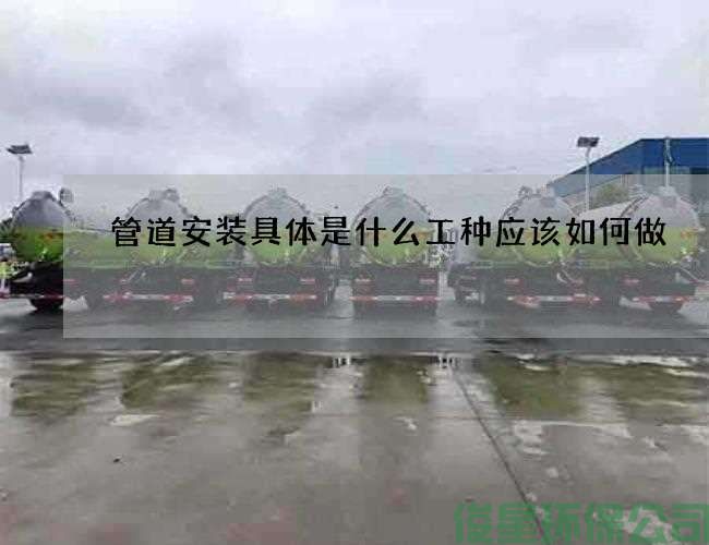 管道安裝具體是什么工種應該如何做