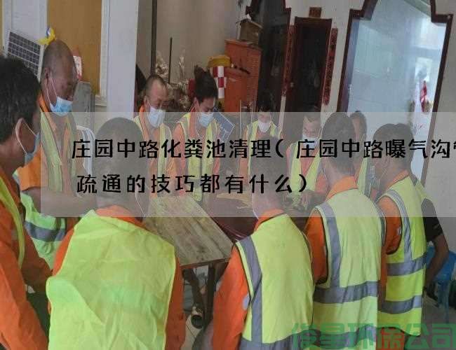 莊園中路化糞池清理(莊園中路曝氣溝管道疏通的技巧都有什么)