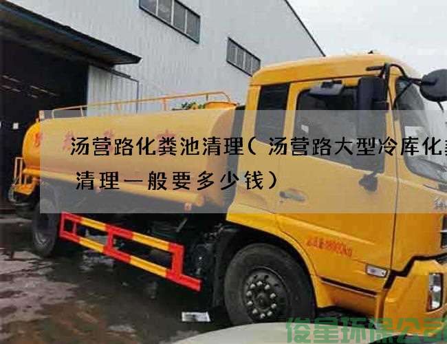 湯營(yíng)路化糞池清理(湯營(yíng)路大型冷庫化糞池清理一般要多少錢(qián))