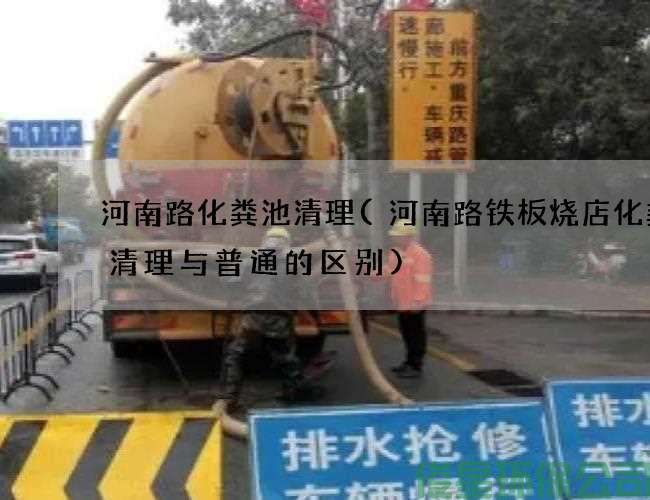 河南路化糞池清理(河南路鐵板燒店化糞池清理與普通的區別)