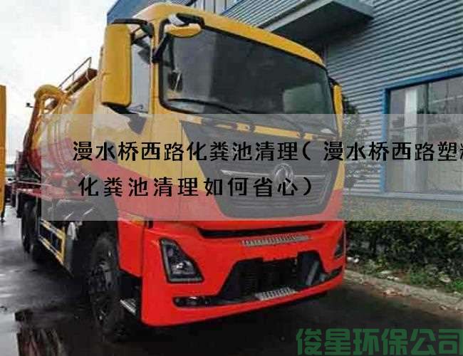 漫水橋西路化糞池清理(漫水橋西路塑料廠(chǎng)化糞池清理如何省心)