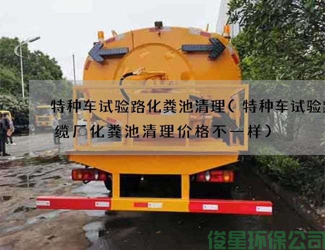 特種車(chē)試驗路化糞池清理(特種車(chē)試驗路電纜廠(chǎng)化糞池清理價(jià)格不一樣)