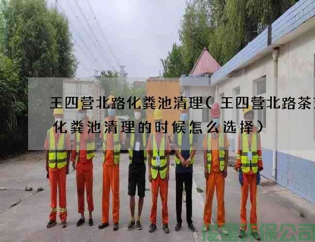 王四營(yíng)北路化糞池清理(王四營(yíng)北路茶藝館化糞池清理的時(shí)候怎么選擇)
