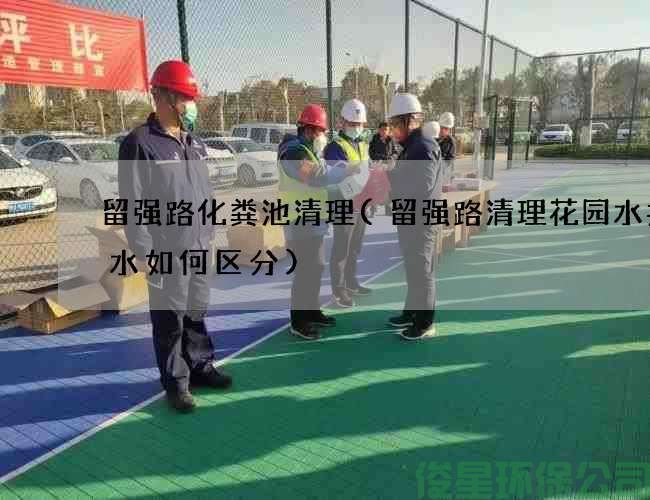 留強路化糞池清理(留強路清理花園水井廢水如何區分)