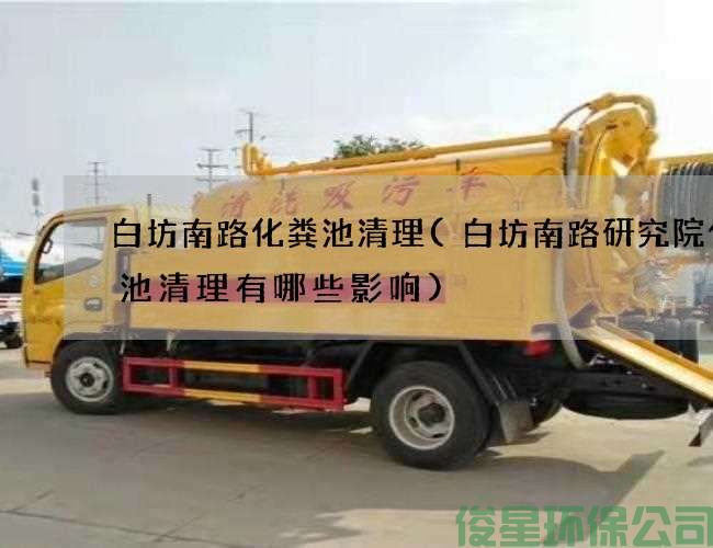 白坊南路化糞池清理(白坊南路研究院化糞池清理有哪些影響)