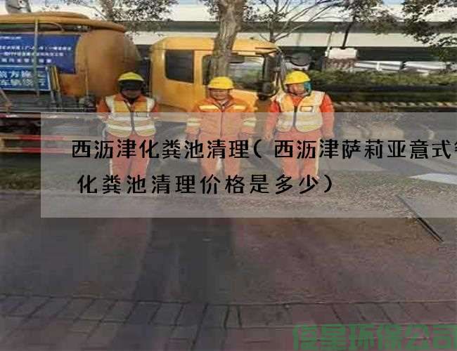 西瀝津化糞池清理(西瀝津薩莉亞意式餐廳化糞池清理價(jià)格是多少)