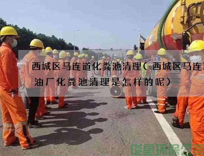 西城區馬連道化糞池清理(西城區馬連道含油廠(chǎng)化糞池清理是怎樣的呢)