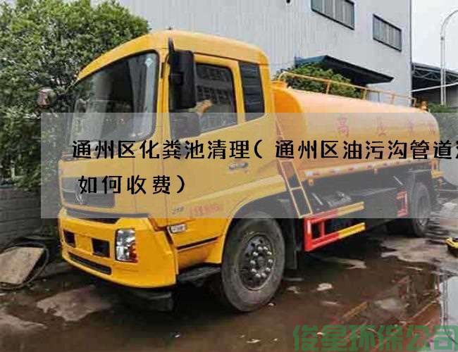 通州區化糞池清理(通州區油污溝管道清洗如何收費)